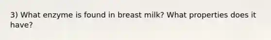 3) What enzyme is found in breast milk? What properties does it have?