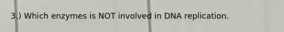 3.) Which enzymes is NOT involved in <a href='https://www.questionai.com/knowledge/kofV2VQU2J-dna-replication' class='anchor-knowledge'>dna replication</a>.