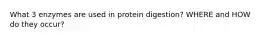 What 3 enzymes are used in protein digestion? WHERE and HOW do they occur?