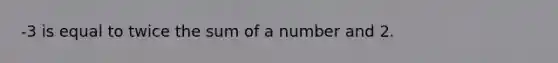 -3 is equal to twice the sum of a number and 2.