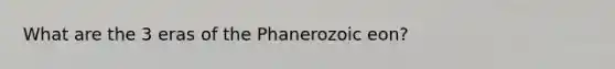 What are the 3 eras of the Phanerozoic eon?