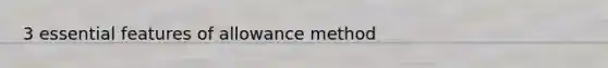 3 essential features of allowance method