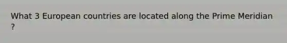What 3 European countries are located along the Prime Meridian ?