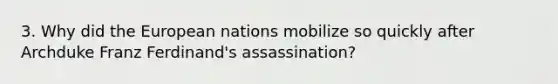 3. Why did the European nations mobilize so quickly after Archduke Franz Ferdinand's assassination?