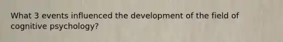 What 3 events influenced the development of the field of cognitive psychology?
