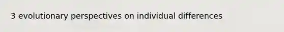 3 evolutionary perspectives on individual differences