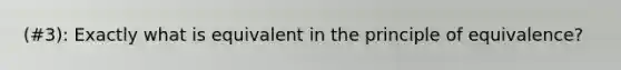 (#3): Exactly what is equivalent in the principle of equivalence?