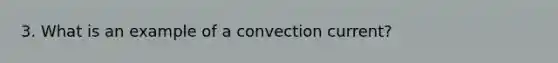 3. What is an example of a convection current?