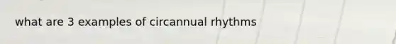 what are 3 examples of circannual rhythms