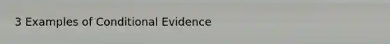 3 Examples of Conditional Evidence