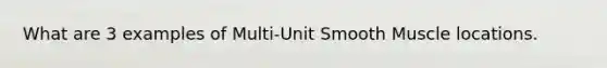 What are 3 examples of Multi-Unit Smooth Muscle locations.