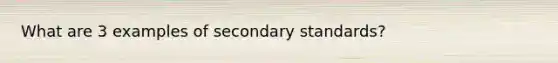 What are 3 examples of secondary standards?