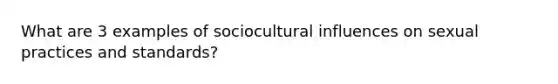 What are 3 examples of sociocultural influences on sexual practices and standards?