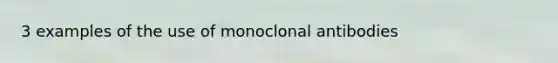 3 examples of the use of monoclonal antibodies