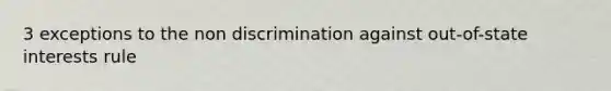 3 exceptions to the non discrimination against out-of-state interests rule