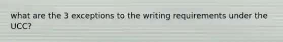 what are the 3 exceptions to the writing requirements under the UCC?