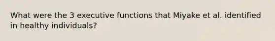 What were the 3 executive functions that Miyake et al. identified in healthy individuals?