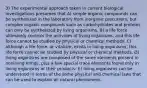 3) The experimental approach taken in current biological investigations presumes that A) simple organic compounds can be synthesized in the laboratory from inorganic precursors, but complex organic compounds such as carbohydrates and proteins can only be synthesized by living organisms. B) a life force ultimately controls the activities of living organisms, and this life force cannot be studied by physical or chemical methods. C) although a life force, or vitalism, exists in living organisms, this life force cannot be studied by physical or chemical methods. D) living organisms are composed of the same elements present in nonliving things, plus a few special trace elements found only in living organisms or their products. E) living organisms can be understood in terms of the same physical and chemical laws that can be used to explain all natural phenomena.