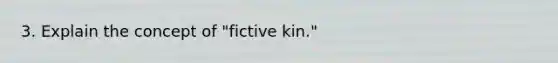 3. Explain the concept of "fictive kin."