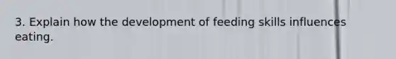 3. Explain how the development of feeding skills influences eating.