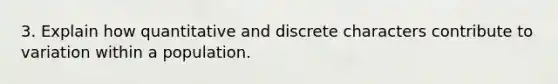 3. Explain how quantitative and discrete characters contribute to variation within a population.