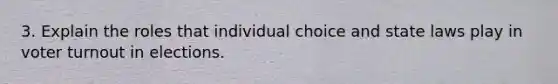 3. Explain the roles that individual choice and state laws play in voter turnout in elections.