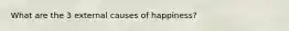 What are the 3 external causes of happiness?