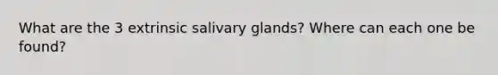 What are the 3 extrinsic salivary glands? Where can each one be found?