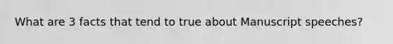 What are 3 facts that tend to true about Manuscript speeches?