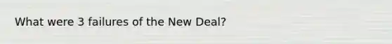 What were 3 failures of <a href='https://www.questionai.com/knowledge/kJSTumESvi-the-new-deal' class='anchor-knowledge'>the new deal</a>?