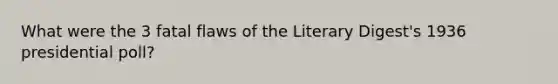 What were the 3 fatal flaws of the Literary Digest's 1936 presidential poll?