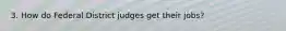 3. How do Federal District judges get their jobs?