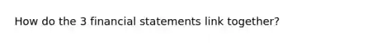 How do the 3 <a href='https://www.questionai.com/knowledge/kFBJaQCz4b-financial-statements' class='anchor-knowledge'>financial statements</a> link together?