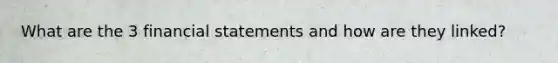 What are the 3 financial statements and how are they linked?