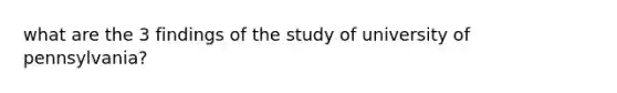 what are the 3 findings of the study of university of pennsylvania?