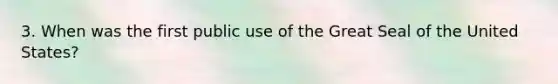3. When was the first public use of the Great Seal of the United States?