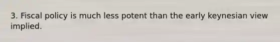 3. Fiscal policy is much less potent than the early keynesian view implied.