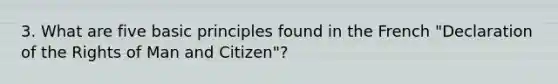 3. What are five basic principles found in the French "Declaration of the Rights of Man and Citizen"?