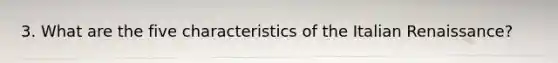 3. What are the five characteristics of the Italian Renaissance?