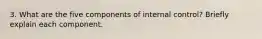 3. What are the five components of internal control? Briefly explain each component.