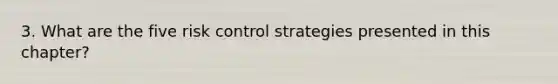 3. What are the five risk control strategies presented in this chapter?