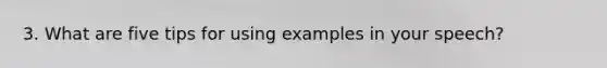 3. What are five tips for using examples in your speech?