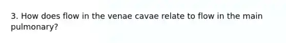 3. How does flow in the venae cavae relate to flow in the main pulmonary?