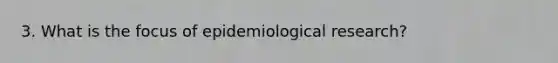 3. What is the focus of epidemiological research?