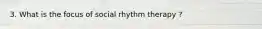 3. What is the focus of social rhythm therapy ?