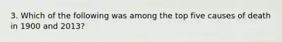 3. Which of the following was among the top five causes of death in 1900 and 2013?