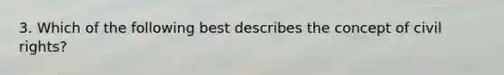 3. Which of the following best describes the concept of civil rights?
