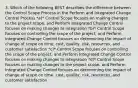 3. Which of the following BEST describes the difference between the Control Scope Process in the Perform and Integrated Change Control Process *a)* Control Scope focuses on making changes to the project scope, and Perform Integrated Change Control focuses on making changes to integration *b)* Control Scope focuses on controlling the scope of the project, and Perform Integrated Change Control focuses on determining the impact of change of scope on time, cost, quality, risk, resources, and customer satisfaction *c)* Control Scope focuses on controlling the scope of the project, and Perform Integrated Change Control focuses on making changes to integration *d)* Control Scope focuses on making changes to the project scope, and Perform Integrated Change Control focuses on determining the impact of change of scope on time, cost, quality, risk, resources, and customer satisfaction