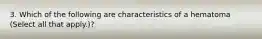 3. Which of the following are characteristics of a hematoma (Select all that apply.)?