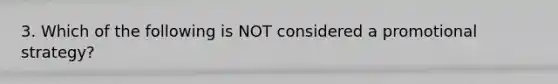 3. Which of the following is NOT considered a promotional strategy?